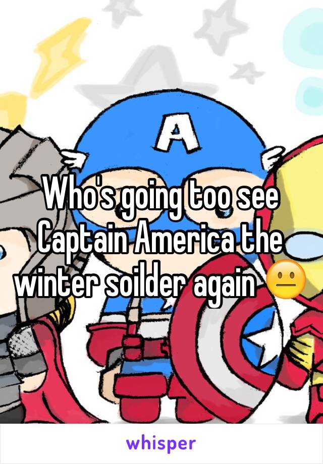 Who's going too see Captain America the winter soilder again 😐