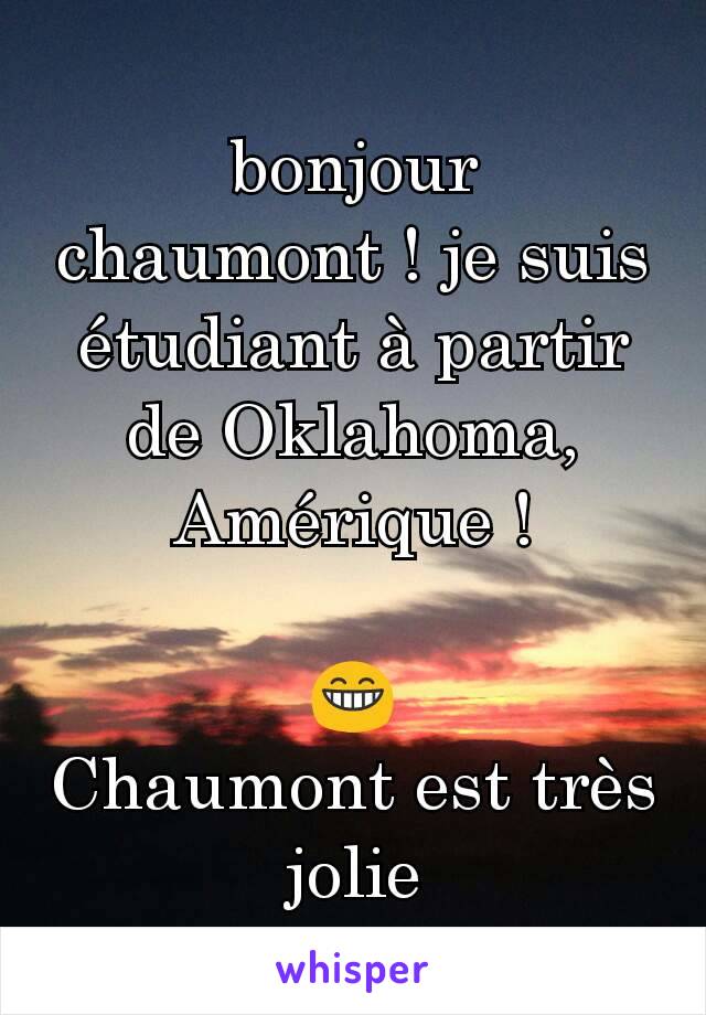 bonjour chaumont ! je suis étudiant à partir de Oklahoma, Amérique !

😁
Chaumont est très jolie