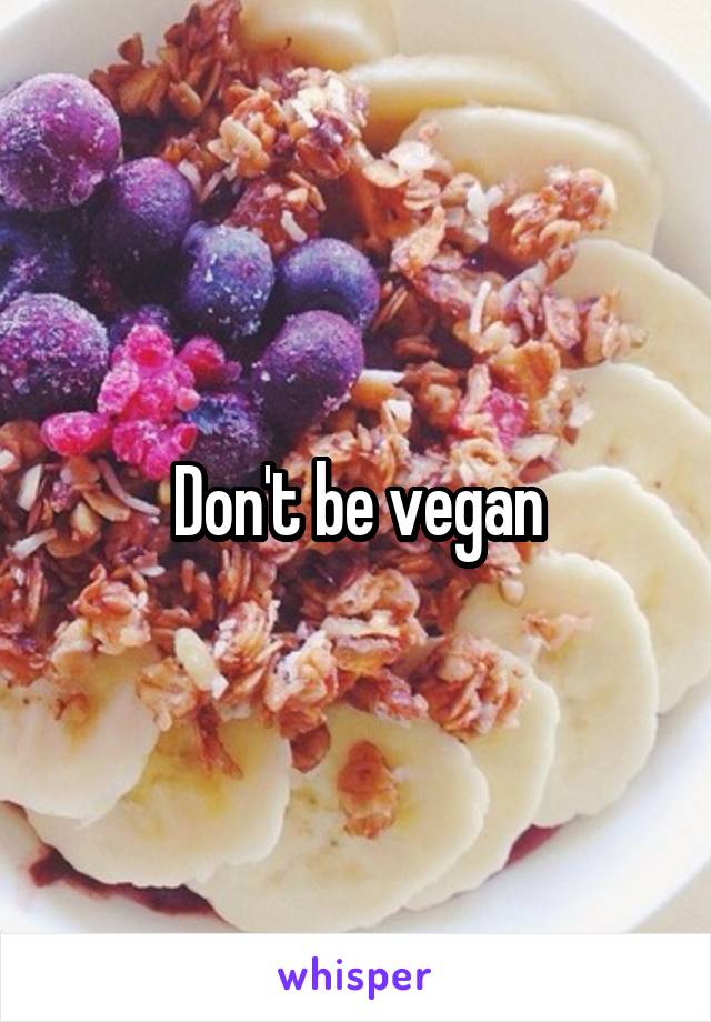 Don't be vegan