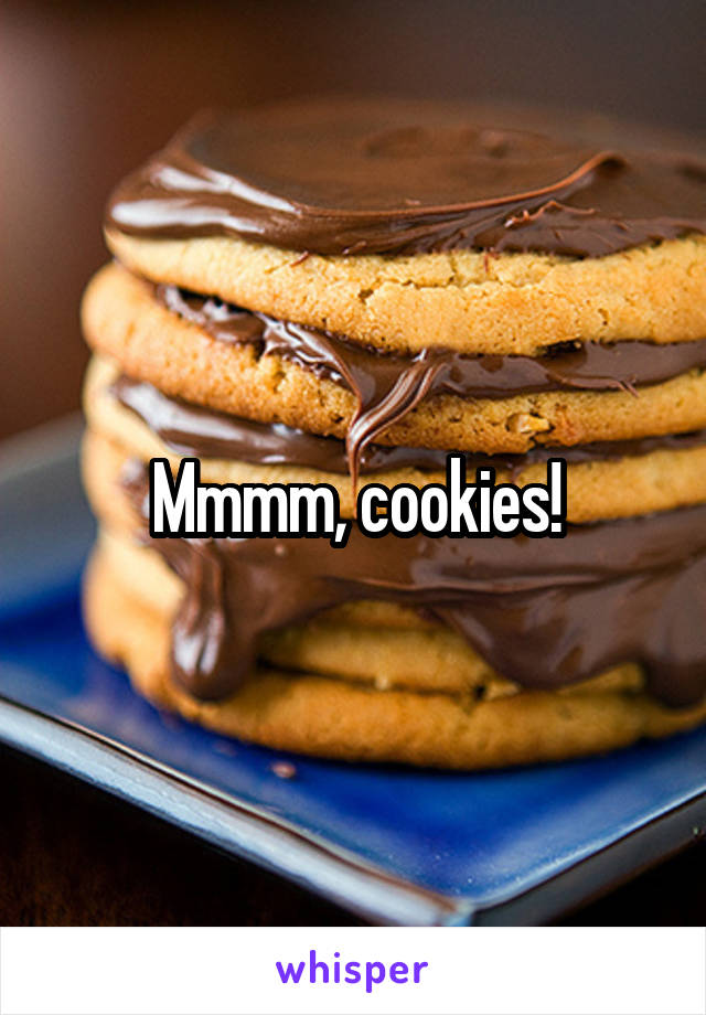 Mmmm, cookies!