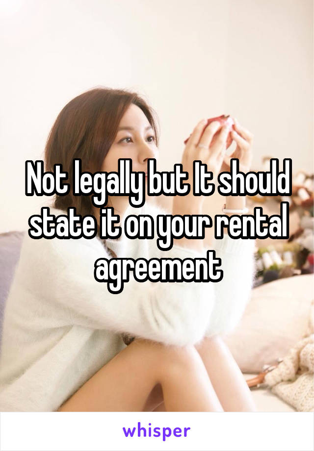 Not legally but It should state it on your rental agreement