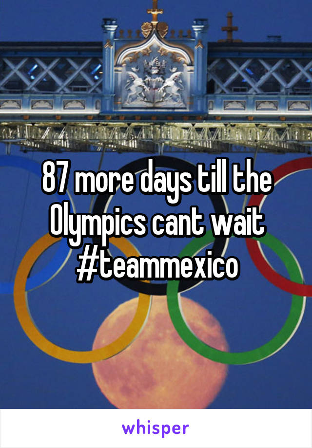 87 more days till the Olympics cant wait #teammexico