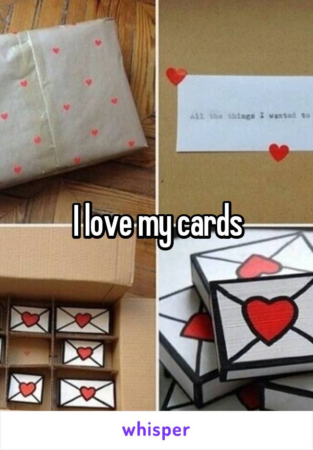 I love my cards