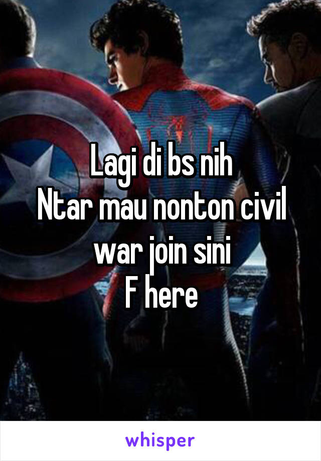 Lagi di bs nih
Ntar mau nonton civil war join sini
F here