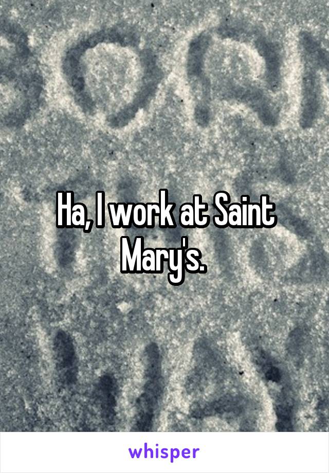 Ha, I work at Saint Mary's. 