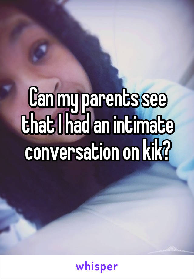 Can my parents see that I had an intimate conversation on kik?
