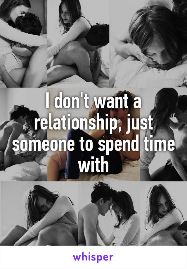 I don't want a relationship, just someone to spend time with