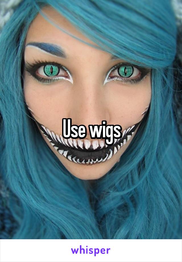 Use wigs