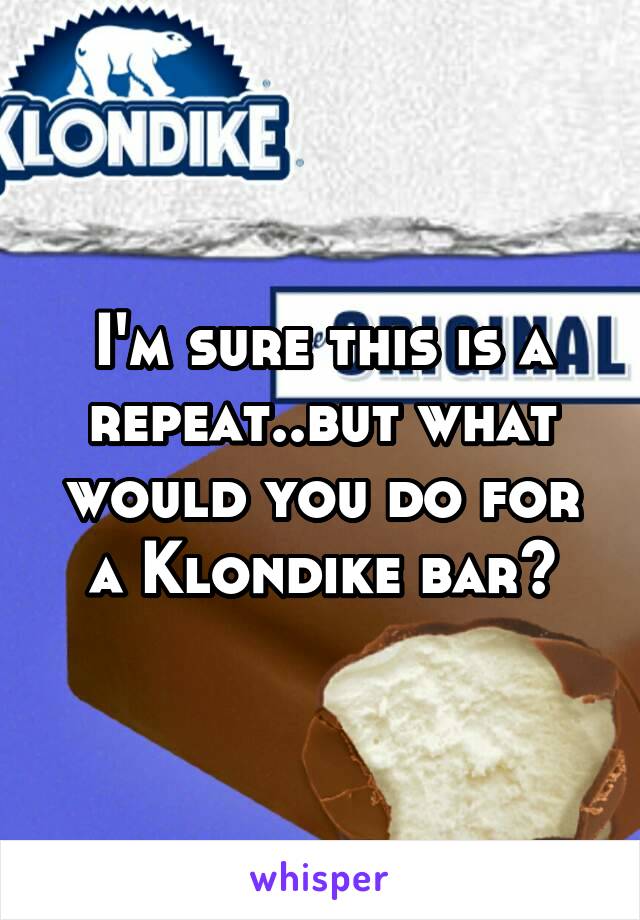 I'm sure this is a repeat..but what would you do for a Klondike bar?