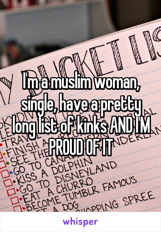 I'm a muslim woman, single, have a pretty long list of kinks AND I'M PROUD OF IT