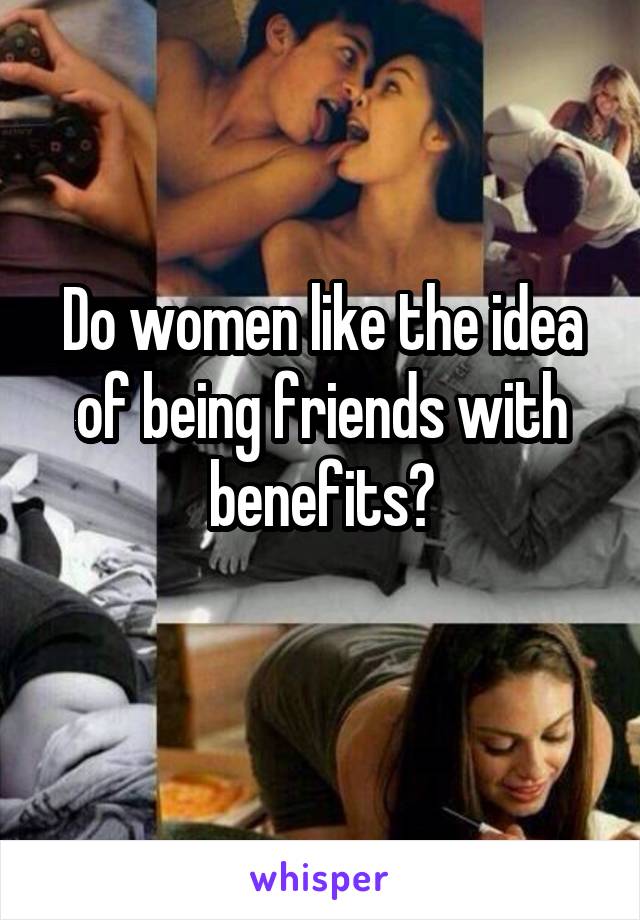 Do women like the idea of being friends with benefits?
