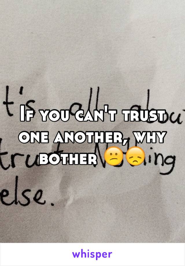 If you can't trust one another, why bother 😕😞