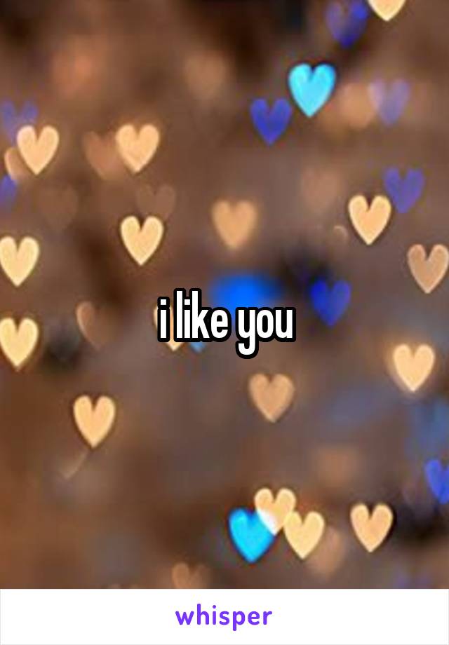 i like you