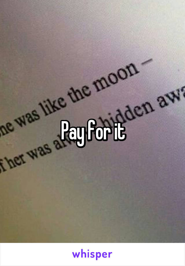 Pay for it