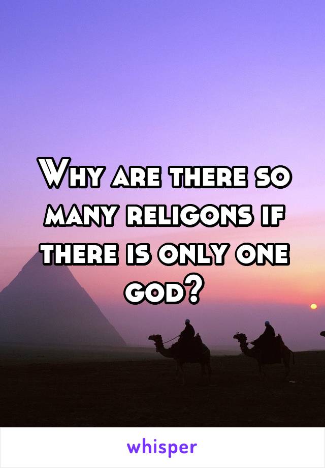 Why are there so many religons if there is only one god?