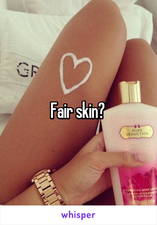 Fair skin? 