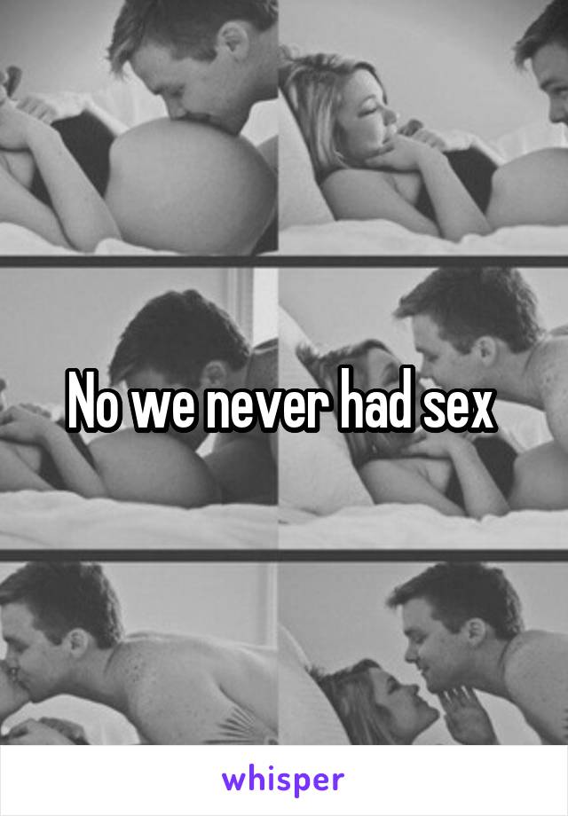 No we never had sex 