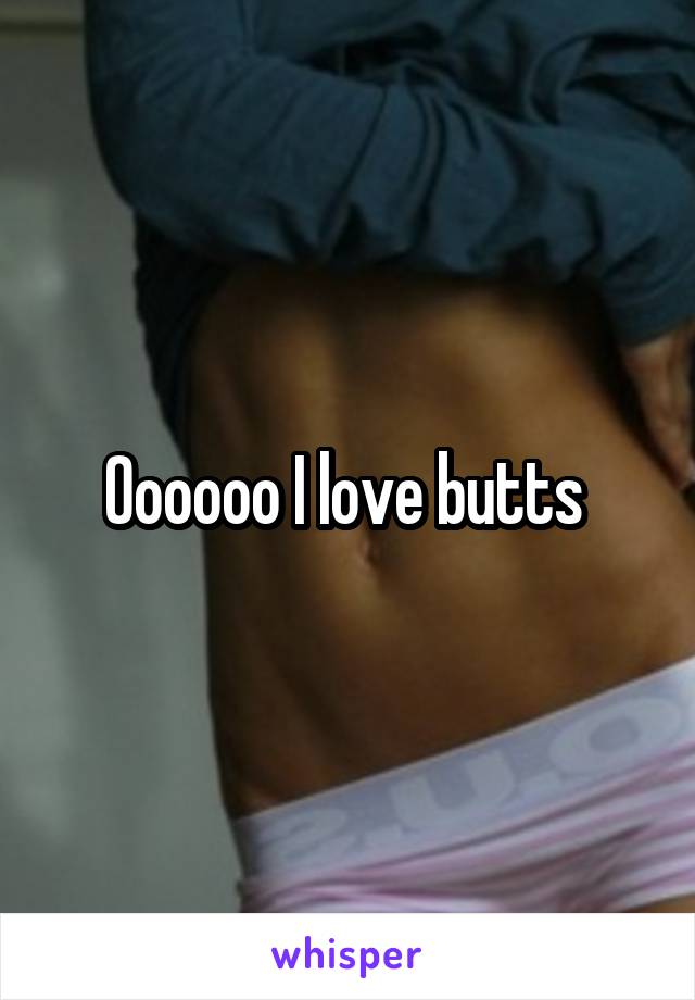 Oooooo I love butts 