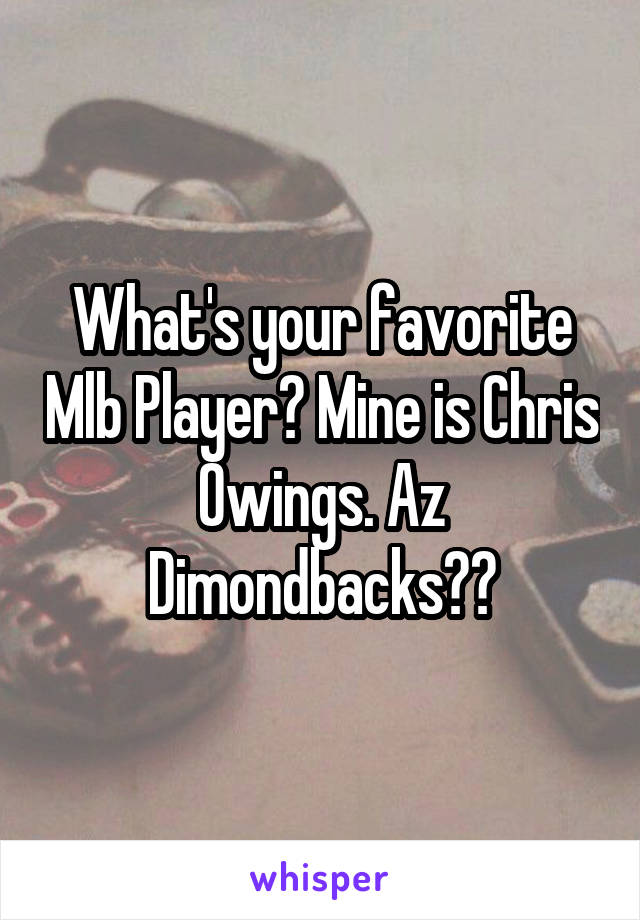 What's your favorite Mlb Player? Mine is Chris Owings. Az Dimondbacks❤️