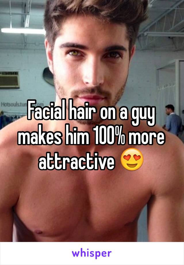 Facial hair on a guy makes him 100% more attractive 😍