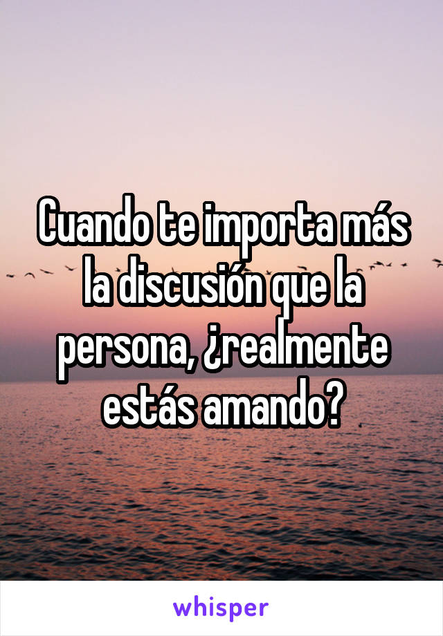 Cuando te importa más la discusión que la persona, ¿realmente estás amando?