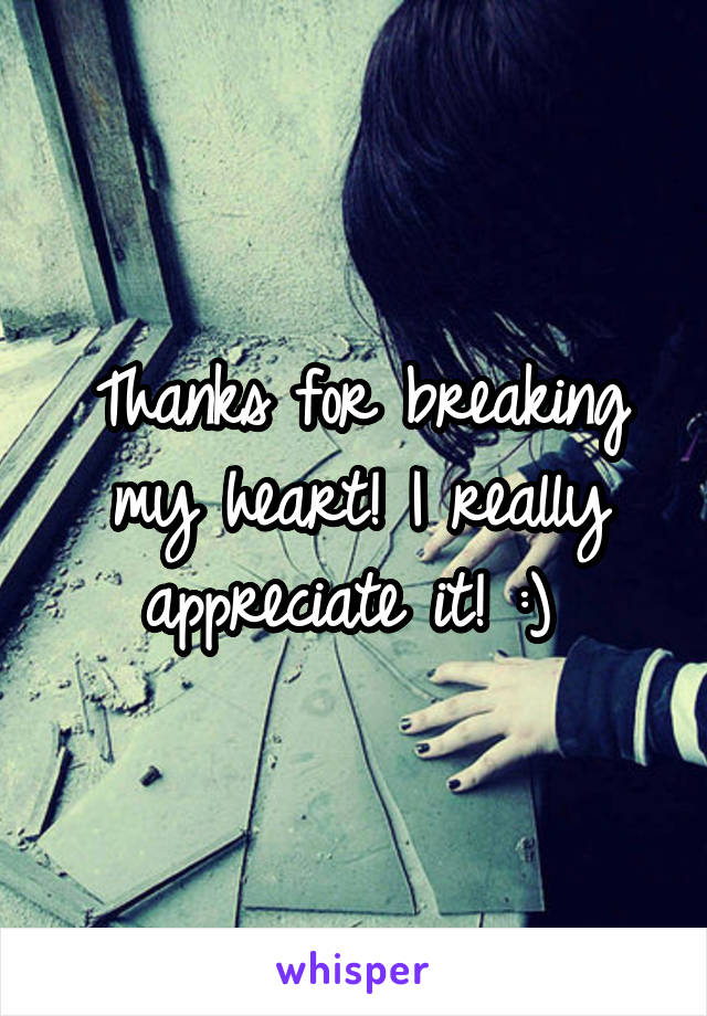 Thanks for breaking my heart! I really appreciate it! :) 