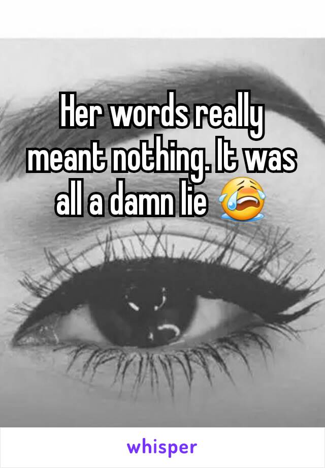 Her words really meant nothing. It was all a damn lie 😭