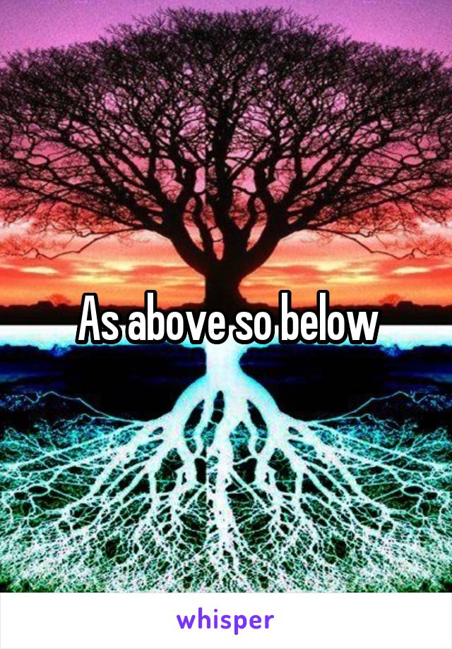 As above so below