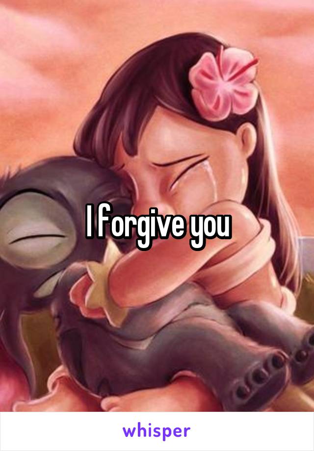 I forgive you