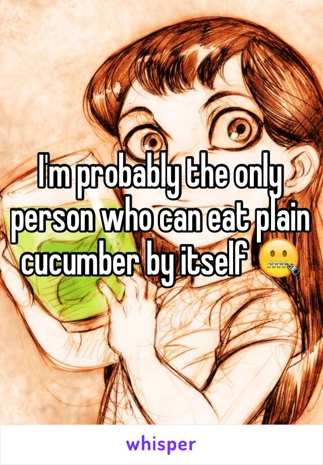 I'm probably the only person who can eat plain cucumber by itself 🤐