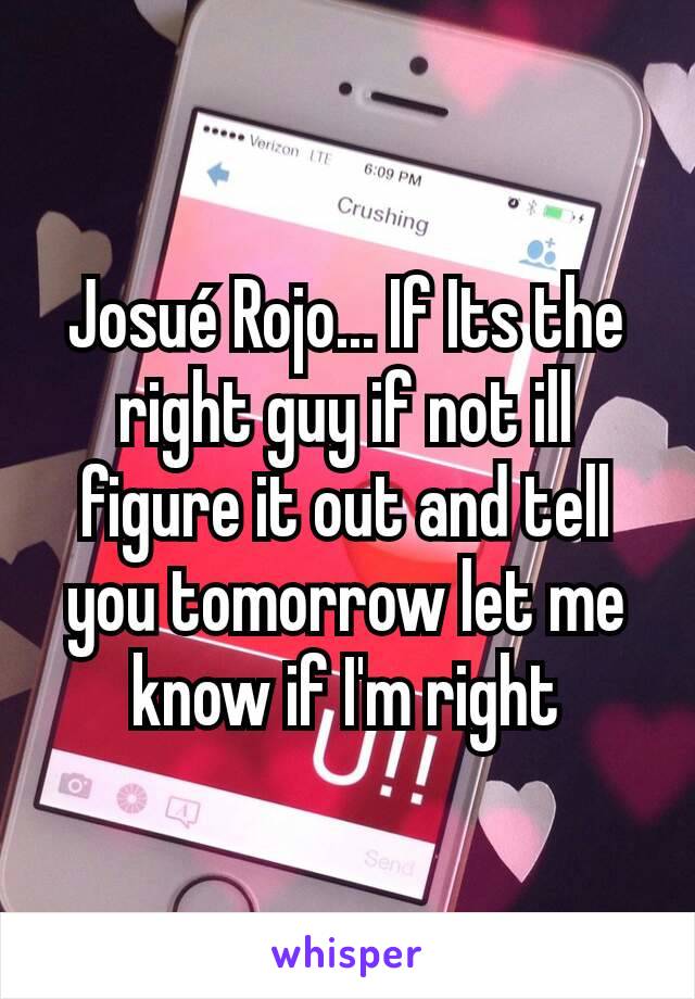 Josué Rojo... If Its the right guy if not ill figure it out and tell you tomorrow let me know if I'm right