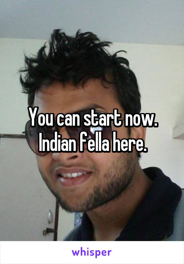 You can start now. Indian fella here.