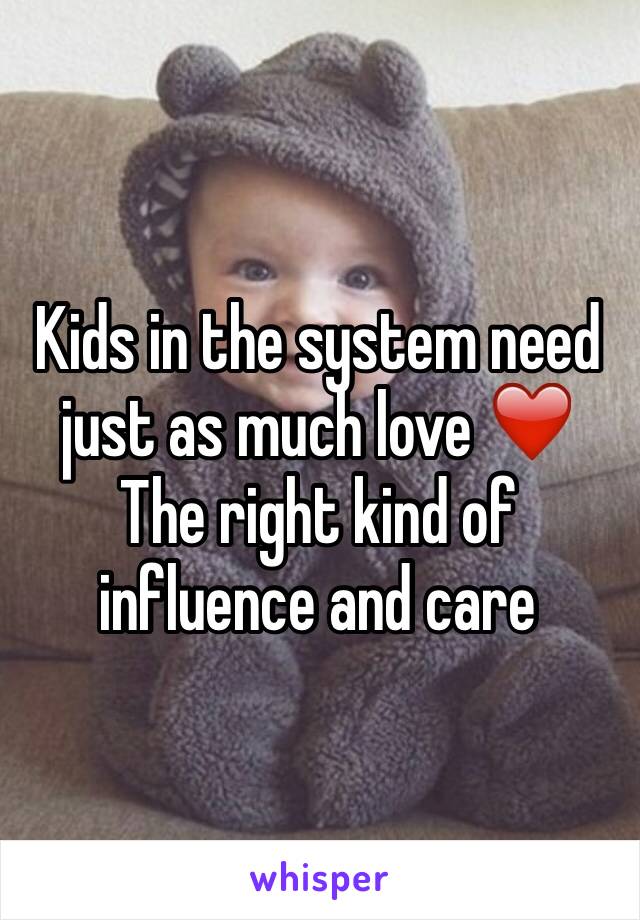 Kids in the system need just as much love ❤️
The right kind of influence and care