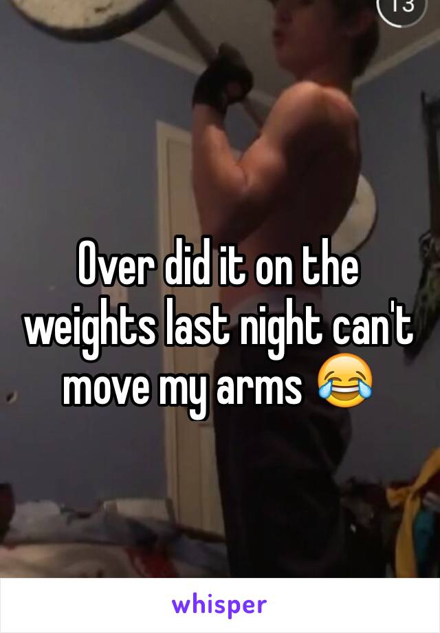 Over did it on the weights last night can't move my arms 😂