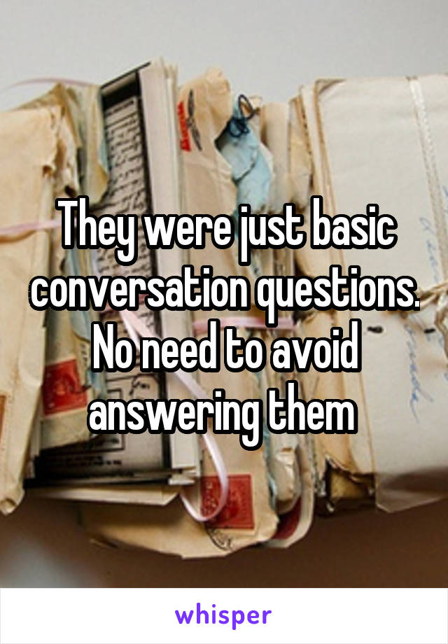 They were just basic conversation questions. No need to avoid answering them 