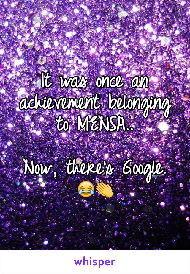 It was once an
achievement belonging
to MENSA..

Now, there's Google.
😂👏