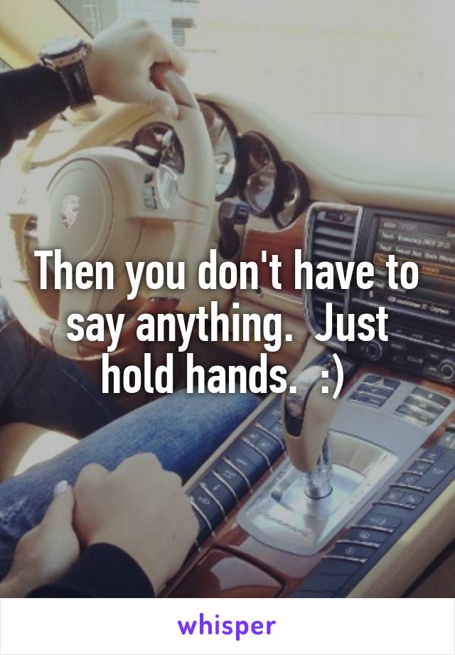 Then you don't have to say anything.  Just hold hands.  :) 