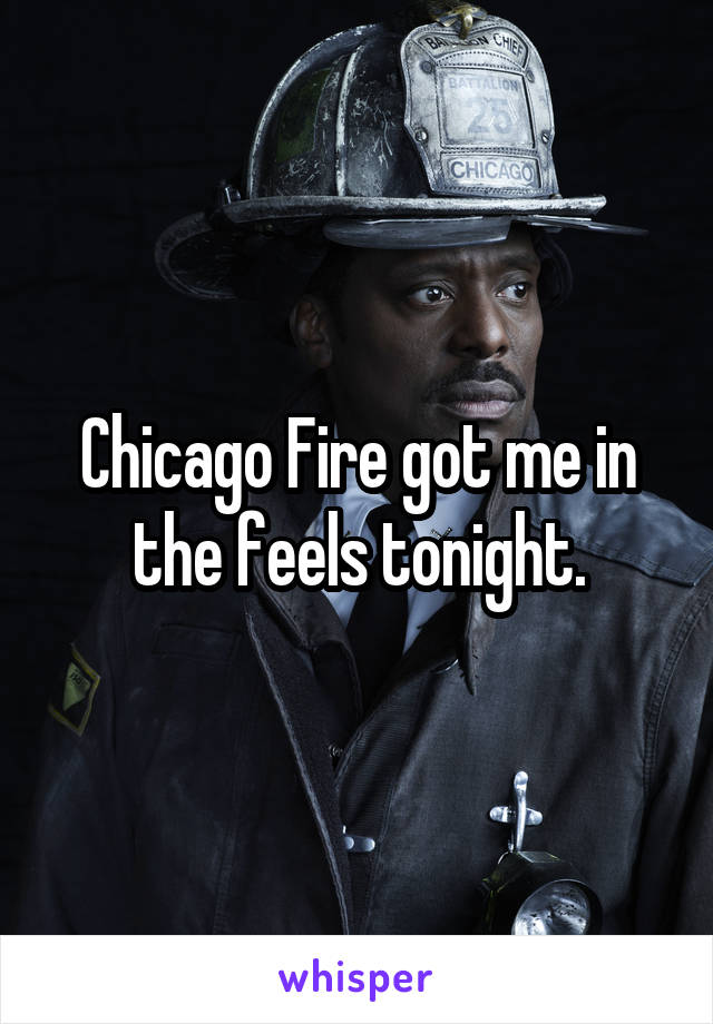 Chicago Fire got me in the feels tonight.