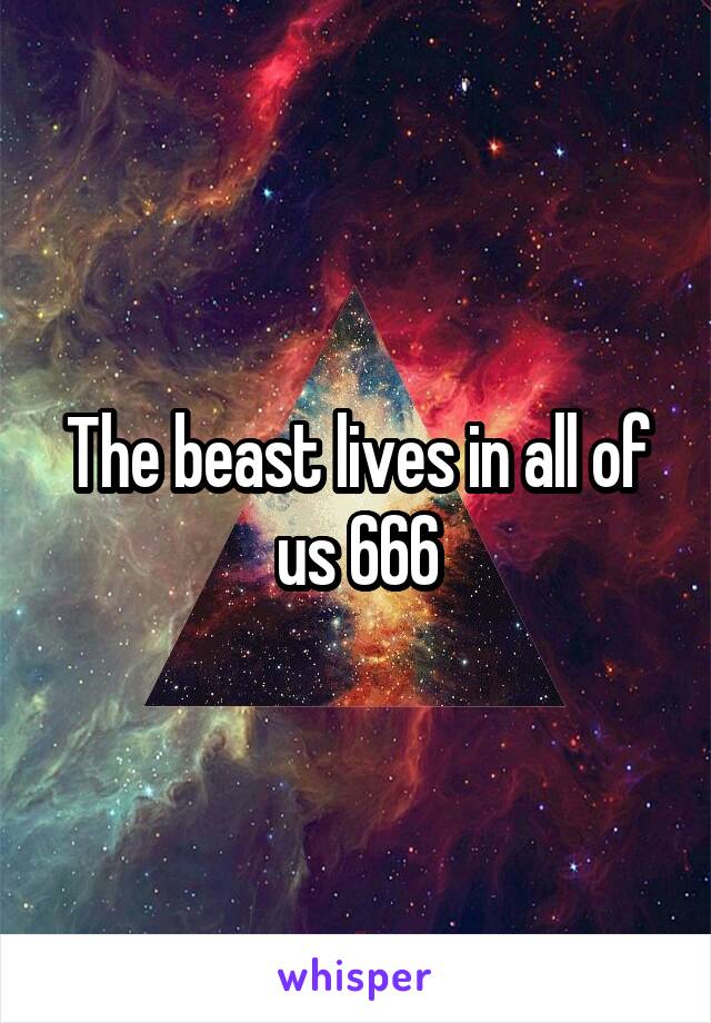 The beast lives in all of us 666