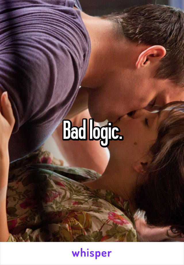 Bad logic.