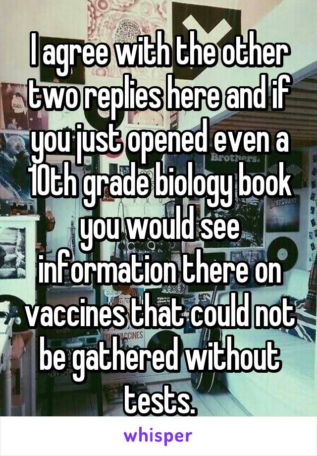 I agree with the other two replies here and if you just opened even a 10th grade biology book you would see information there on vaccines that could not be gathered without tests.