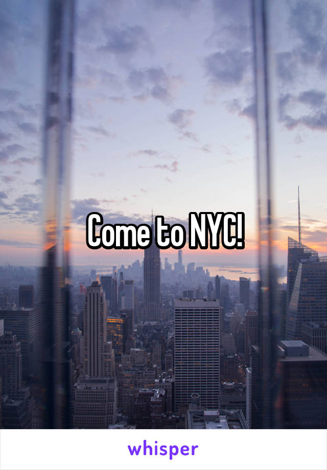 Come to NYC!