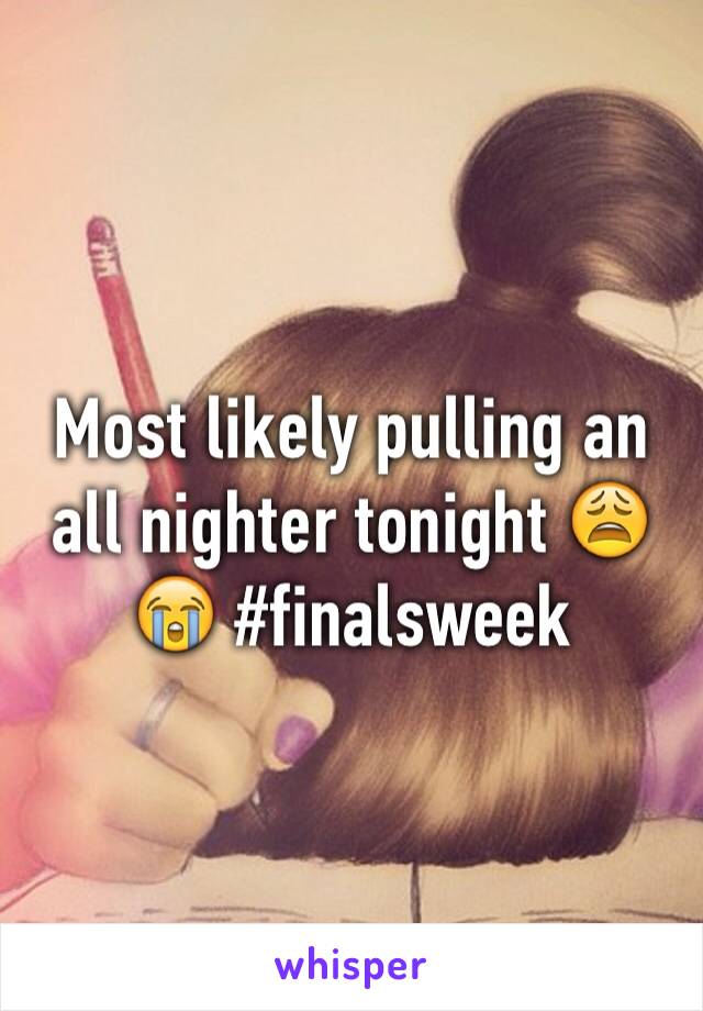 Most likely pulling an all nighter tonight 😩😭 #finalsweek