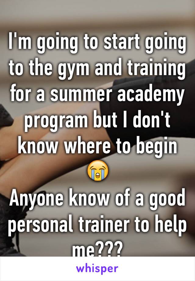 I'm going to start going to the gym and training for a summer academy program but I don't 
know where to begin 😭
Anyone know of a good personal trainer to help me??? 