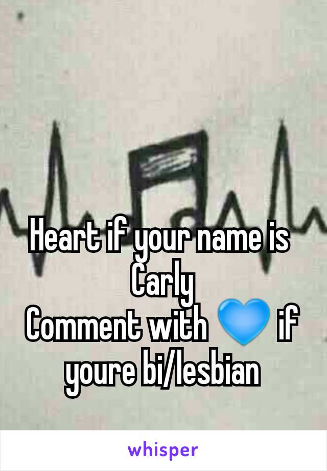 Heart if your name is 
Carly
Comment with 💙 if youre bi/lesbian