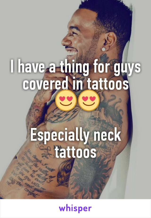 I have a thing for guys covered in tattoos
 😍😍

Especially neck tattoos