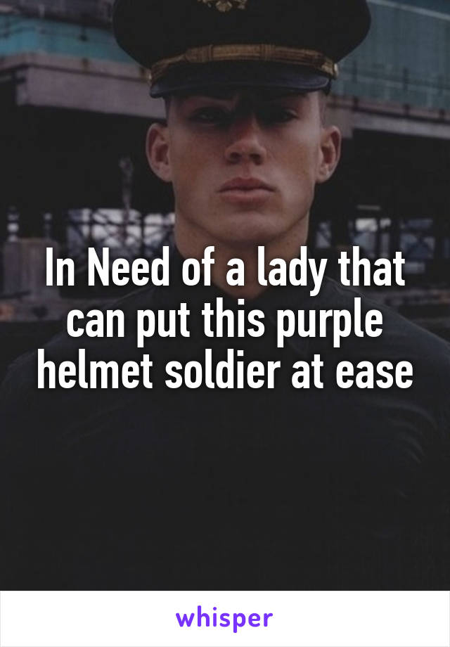 In Need of a lady that can put this purple helmet soldier at ease