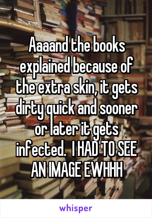 Aaaand the books explained because of the extra skin, it gets dirty quick and sooner or later it gets infected.  I HAD TO SEE AN IMAGE EWHHH