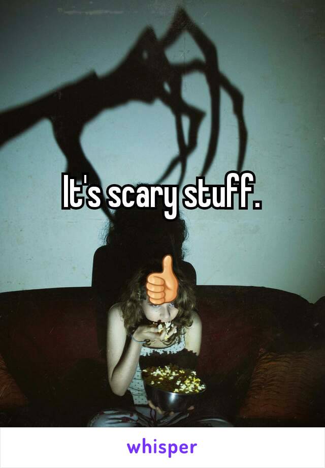 It's scary stuff.

👍