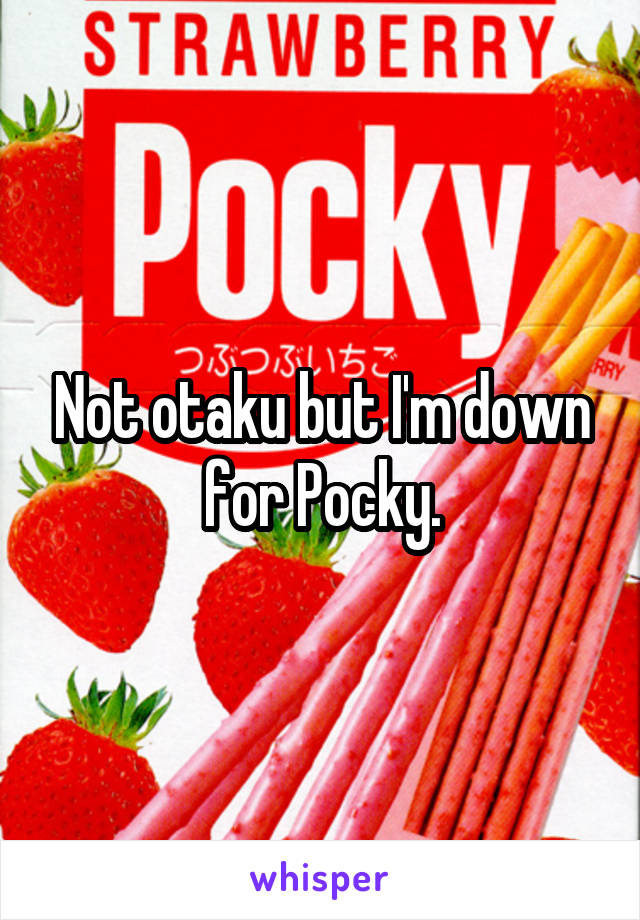 Not otaku but I'm down for Pocky.